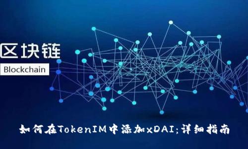 如何在TokenIM中添加xDAI：详细指南