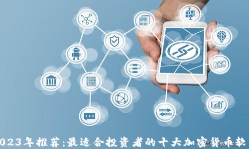 
2023年推荐：最适合投资者的十大加密货币软件