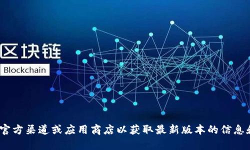 抱歉，我无法提供tokenim官网版的下载地址。建议您访问官方渠道或应用商店以获取最新版本的信息和下载链接。如果您有其他问题或需要其他帮助，请告诉我！