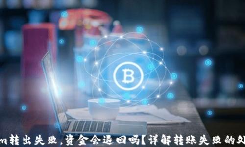 
Tokenim转出失败，资金会退回吗？详解转账失败的处理方案