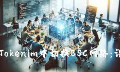如何在Tokenim中切换BSC网络:详细指南