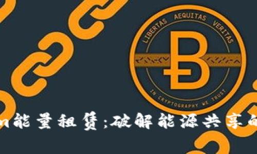 Tokenim能量租赁：破解能源共享的新纪元