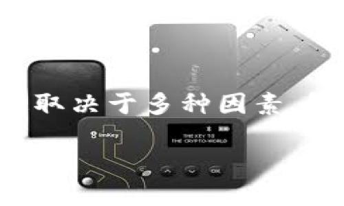 创建Token的数量在区块链和加密货币的上下文中并没有严格的上限，这取决于多种因素，包括技术限制、链上资源、项目需求和经济模型等。以下是一些详细的信息。

### Token创建的数量限制与影响因素