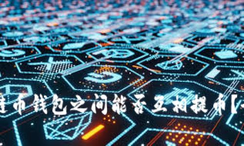 不同公链币钱包之间能否互相提币?全面解析