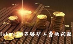 如何解决TokenIM不够矿工费的问题：全