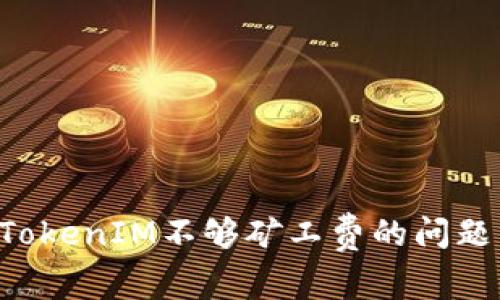 如何解决TokenIM不够矿工费的问题:全面指南