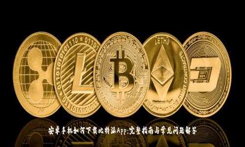 安卓手机如何下载比特派App:完整指南与常见问题解答