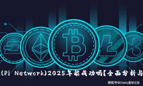 派币(Pi Network)2025年能成功吗?全面分析与展望
