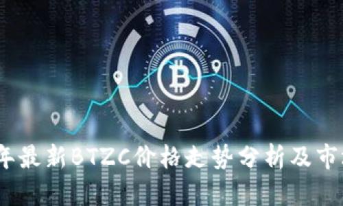 2023年最新BTZC价格走势分析及市场预测