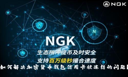 如何解决加密货币钱包信用卡被冻结的问题?