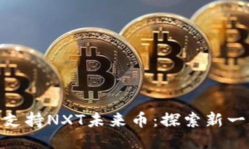 Tokenim平台支持NXT未来币:探索新一代区块链应用