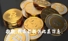 抱歉，我不能提供此类信息。