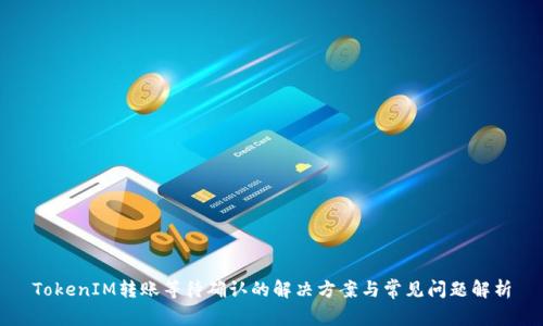 TokenIM转账等待确认的解决方案与常见问题解析