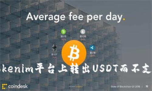 如何在Tokenim平台上转出USDT而不支付矿工费
