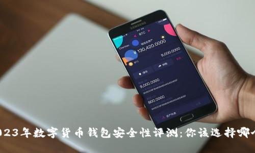 2023年数字货币钱包安全性评测:你该选择哪个?