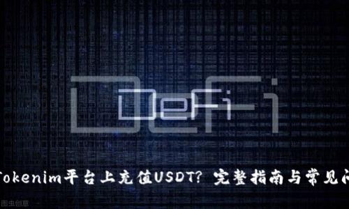 如何在Tokenim平台上充值USDT? 完整指南与常见问题解答