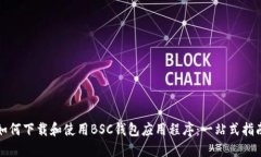 如何下载和使用BSC钱包应用程序：一站