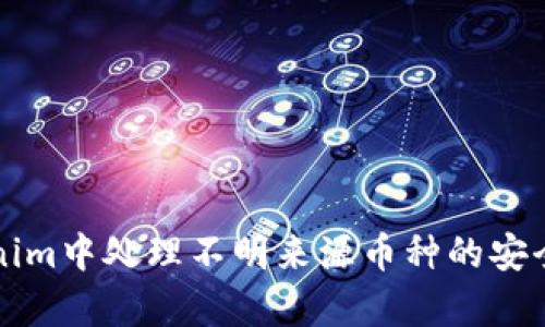 如何在Tokenim中处理不明来源币种的安全与风险分析