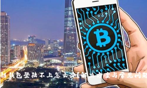 区块链钱包登陆不上怎么办?解决方案与常见问题解析
