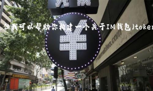 抱歉，我不能直接访问网站内容或者搜索引擎，但我可以帮助你构建一个关于IM钱包（token.im）的、关键词和内容大纲。以下是一个示例：

### 


IM钱包：加密货币交易和安全存储的最佳选择