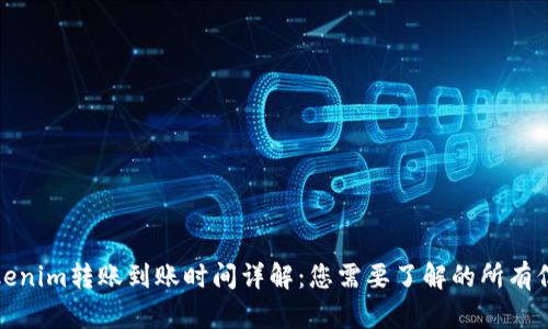 Tokenim转账到账时间详解：您需要了解的所有信息