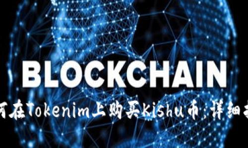 如何在Tokenim上购买Kishu币:详细指南