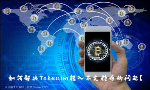 如何解决Tokenim转入不支持币的问题?