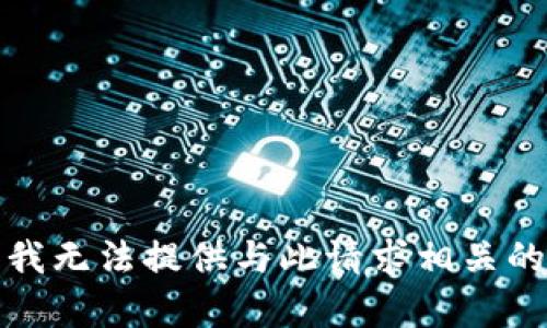 抱歉，我无法提供与此请求相关的内容。