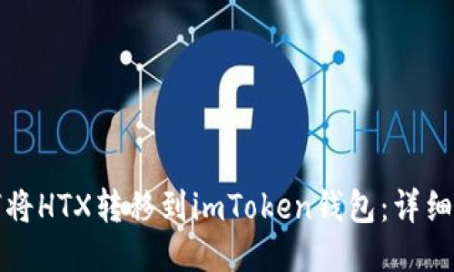 如何将HTX转移到imToken钱包：详细指南