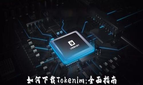
如何下载Tokenim：全面指南