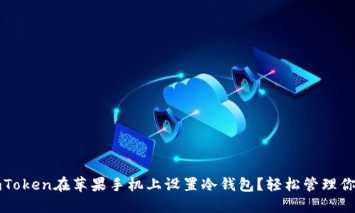 如何使用imToken在苹果手机上设置冷钱包?轻松管理你的数字资产