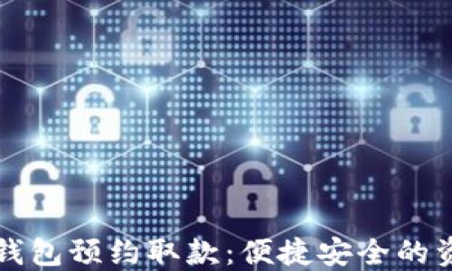 
如何通过数字钱包预约取款：便捷安全的资金管理新方式