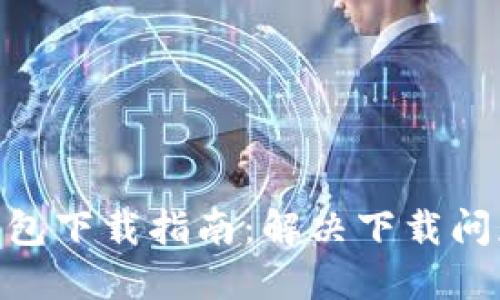 imToken钱包下载指南：解决下载问题的全攻略
