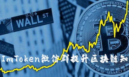 如何有效利用ImToken微信群提升区块链知识与投资技巧