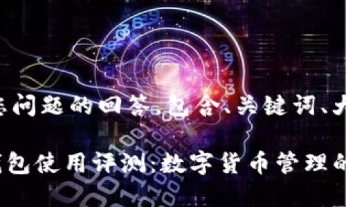 以下是对您问题的回答，包含、关键词、大纲等内容。

imToken钱包使用评测：数字货币管理的最佳选择