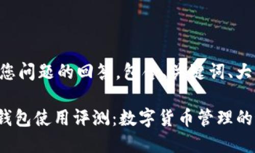 以下是对您问题的回答，包含、关键词、大纲等内容。

imToken钱包使用评测：数字货币管理的最佳选择