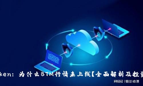 ImToken: 为什么BTM行情未上线？全面解析及投资建议