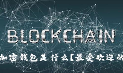 全球最大的加密钱包是什么？最受欢迎的选择与比较