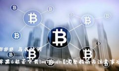 ### 与关键词苹果6能否下载imToken？完整