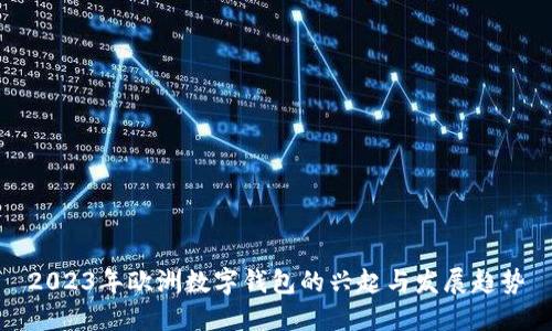 2023年欧洲数字钱包的兴起与发展趋势