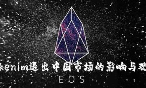 Tokenim退出中国市场的影响与观察