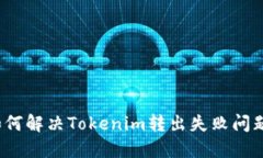 如何解决Tokenim转出失败问题？