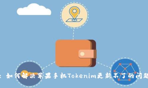 : 如何解决苹果手机Tokenim更新不了的问题