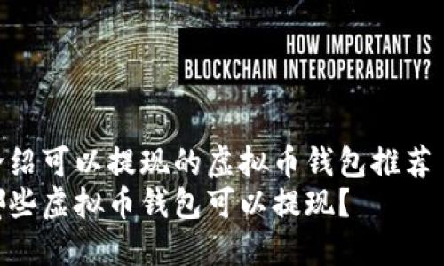 介绍可以提现的虚拟币钱包推荐  
哪些虚拟币钱包可以提现？