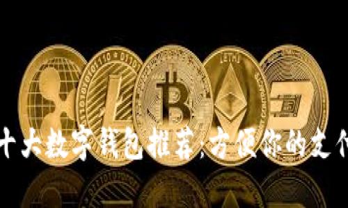 全球十大数字钱包推荐：方便你的支付生活