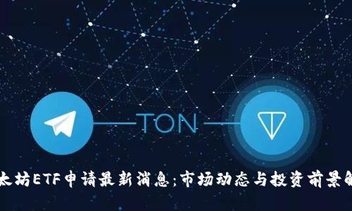 以太坊ETF申请最新消息：市场动态与投资前景解析