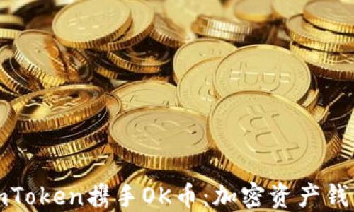 
深入了解imToken携手OK币：加密资产钱包的新选择