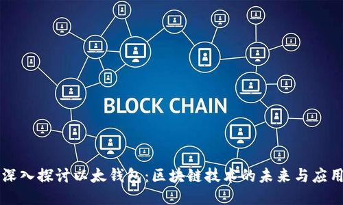 深入探讨以太钱包：区块链技术的未来与应用