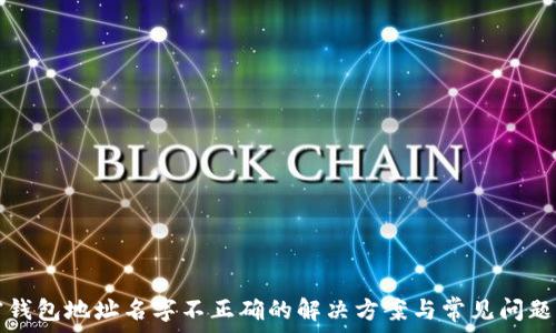   
加密钱包地址名字不正确的解决方案与常见问题解析