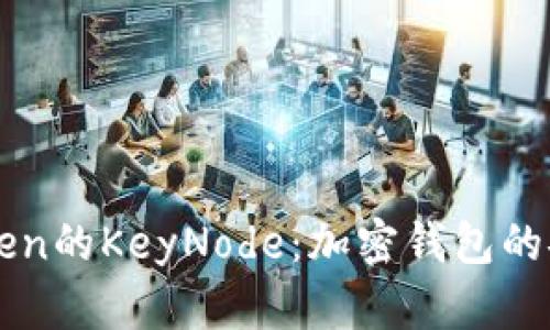 全面解析imToken的KeyNode：加密钱包的安全与使用指南